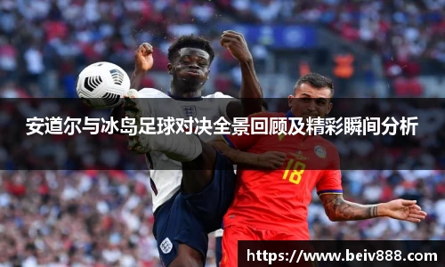 安道尔与冰岛足球对决全景回顾及精彩瞬间分析